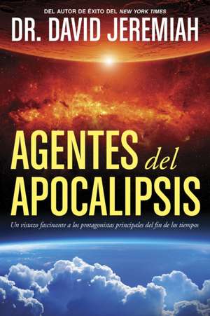 Agentes del Apocalipsis: Un Vistazo Facinante a Los Protagonistas Principales del Fin de Los Tiempos de David Jeremiah