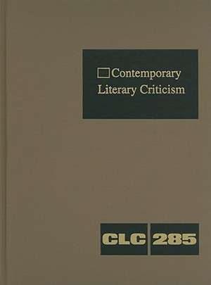 Contemporary Literary Criticism, Volume 285: Criticism of the Works of Today's Novelists, Poets, Playwrights, Short Story Writers, Scriptwriters, and de Jeffrey W. Hunter