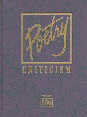 Poetry Criticism, Volume 106: Excerpts from Criticism of the Works of the Most Significant and Widely Studied Poets of World Literature de Michelle Lee