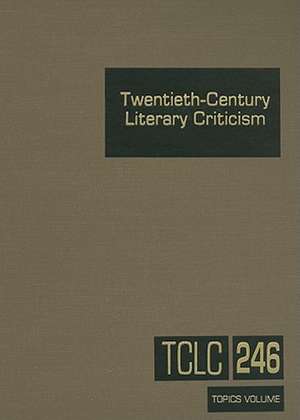 Twentieth-Century Literary Criticism, Volume 246: Commentary on Various Topics in Twentieth-Century Literature, Including Literary and Critical Moveme de Lawrence J. Trudeau