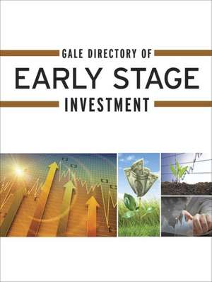 Gale Directory of Early Stage Investment: A Guide to More Than 4,500 Angel Investment Groups, Business Incubators, Venture Capital Firms, Associations de Holly M. Selden