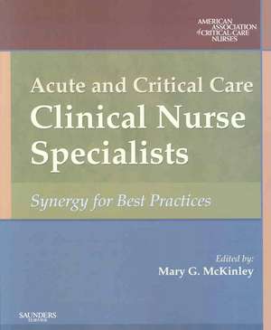 Acute and Critical Care Clinical Nurse Specialists: Synergy for Best Practices de American Association of Critical-Care Nr