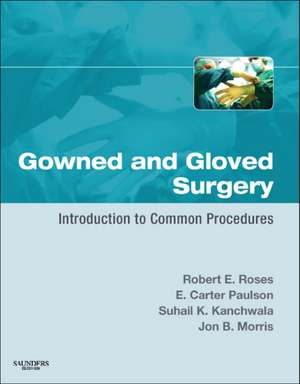 Gowned and Gloved Surgery: Introduction to Common Procedures de Robert E. Roses