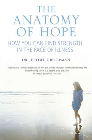 The Anatomy of Hope: How People Find Strength in the Face of Illness de Jerome Groopman