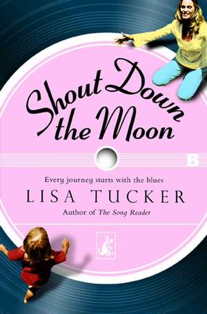 Shout Down the Moon de Lisa Tucker