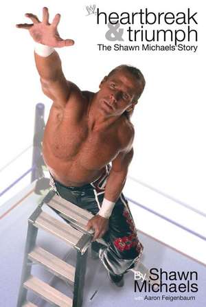 Heartbreak & Triumph: The Shawn Michaels Story de Shawn Michaels