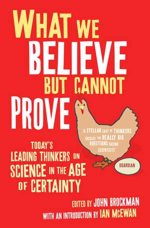 What We Believe But Cannot Prove: Today's Leading Thinkers on Science in the Age of Certainty de John Brockman