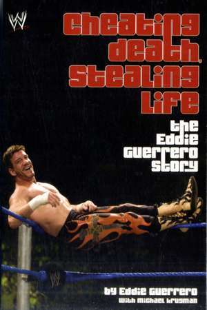 Cheating Death, Stealing Life de Eddie Guerrero