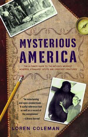 Mysterious America: The Ultimate Guide to the Nation's Weirdest Wonders, Strangest Spots, and Creepiest Creatures de Loren Coleman