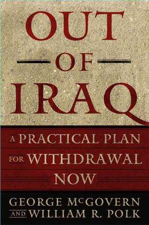 Out of Iraq: A Practical Plan for Withdrawal Now de George S. McGovern