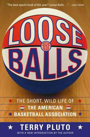 Loose Balls: The Short, Wild Life of the American Basketball Association de Terry Pluto