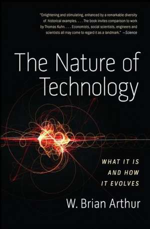 The Nature of Technology: What It Is and How It Evolves de W. Brian Arthur