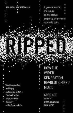 Ripped: How the Wired Generation Revolutionized Music de Greg Kot