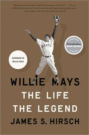 Willie Mays: The Life, the Legend de James S. Hirsch