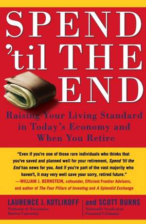 Spend 'Til the End: Raising Your Living Standard in Today's Economy and When You Retire de Laurence J. Kotlikoff