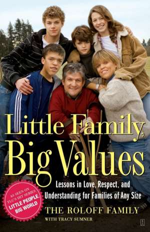 Little Family, Big Values: Lessons in Love, Respect, and Understanding for Families of Any Size de The Roloff Family