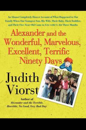 Alexander and the Wonderful, Marvelous, Excellent, Terrific Ninety Days: An Almost Completely Honest Account of What Happened to Our Family When Our Youngest Son, His Wife, Their Baby, Their Toddler, and Their Five-Year-Old Came to Live with Us for Three Months de Judith Viorst