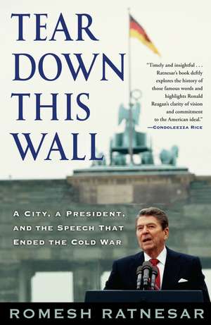 Tear Down This Wall: A City, a President, and the Speech That Ended the Cold War de Romesh Ratnesar