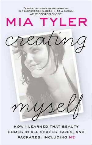 Creating Myself: How I Learned That Beauty Comes in All Shapes, Sizes, and Packages, Including Me de Mia Tyler