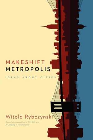 Makeshift Metropolis de Witold Rybczynski