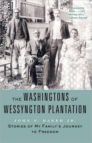 The Washingtons of Wessyngton Plantation: Stories of My Family's Journey to Freedom de Jr. Baker, John F.