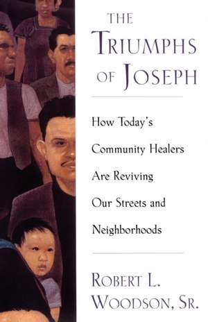 The Triumphs Of Joseph: How Todays Community Healers Are Reviving Our Streets And Neighborhoods de Robert Woodson