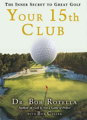 Your 15th Club: The Inner Secret to Great Golf de Bob Rotella