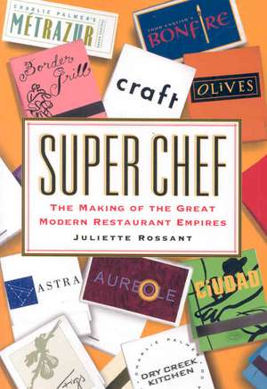 Super Chef: The Making of the Great Modern Restaurant Empires de Juliette Rossant