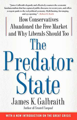 The Predator State: How Conservatives Abandoned the Free Market and Why Liberals Should Too de James K. Galbraith