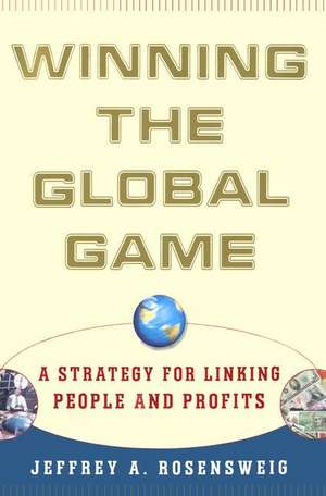 Winning the Global Game: A Strategy for Linking People and Profits de Jeffrey Rosensweig