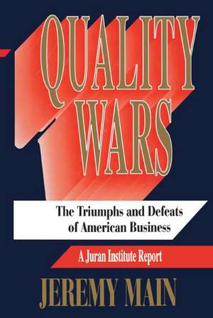 Quality Wars: The Triumphs and Defeats of American Business de Jeremy Main