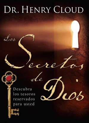 Los Secretos de Dios: Descubra los Tesoros Reservados Para Usted = The Secret Things of God de Henry Cloud