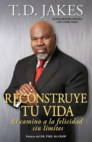 Reconstruye tu vida (Reposition Yourself): El camino a la felicidad sin límites de T D Jakes