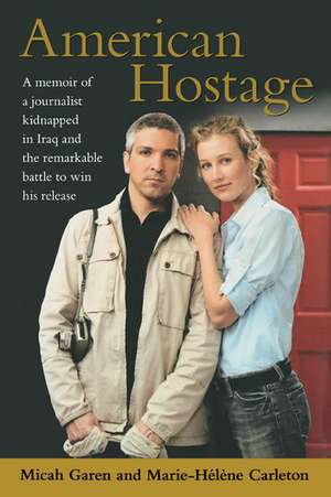 American Hostage: A Memoir of a Journalist Kidnapped in Iraq and the Remarkable Battle to Win His Release de Micah Garen