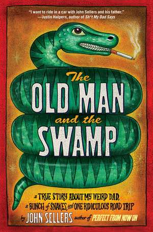 The Old Man and the Swamp: A True Story about My Weird Dad, a Bunch of Snakes, and One Ridiculous Road Trip de John Sellers