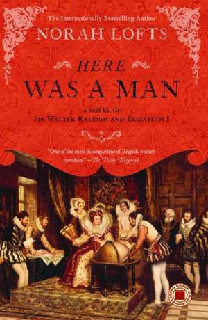 Here Was a Man: A Novel of Sir Walter Raleigh and Elizabeth I de Norah Lofts