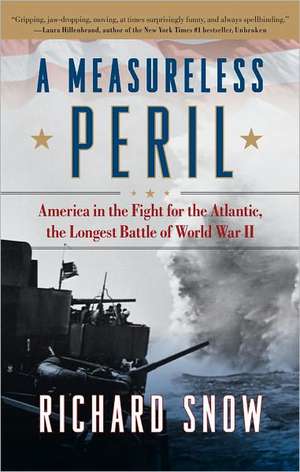 A Measureless Peril: America in the Fight for the Atlantic, the Longest Battle of World War II de Richard Snow