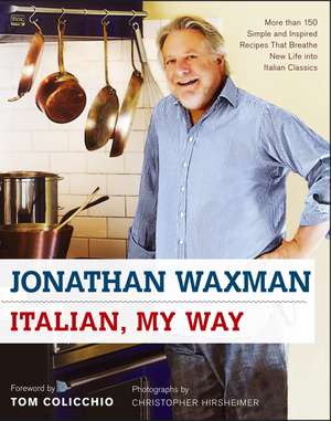 Italian, My Way: More Than 150 Simple and Inspired Recipes That Breathe New Life Into Italian Classics de Jonathan Waxman