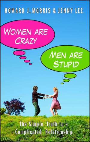 Women Are Crazy, Men Are Stupid: The Simple Truth to a Complicated Relationship de Howard J. Morris