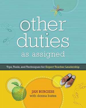 Other Duties as Assigned: Tips, Tools, and Techniques for Expert Teacher Leadership de Jan Burgess