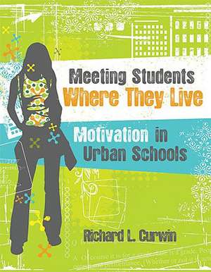 Meeting Students Where They Live: Motivation in Urban Schools de Richard L. Curwin