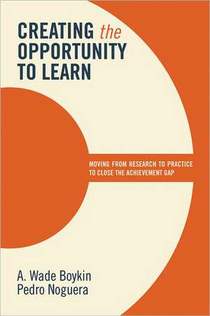 Creating the Opportunity to Learn: Moving from Research to Practice to Close the Achievement Gap de A. Wade Boykin