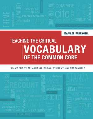 Teaching the Critical Vocabulary of the Common Core: 55 Words That Make or Break Student Understanding de Marilee Sprenger