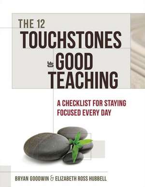 The 12 Touchstones of Good Teaching: A Checklist for Staying Focused Every Day de Bryan Goodwin