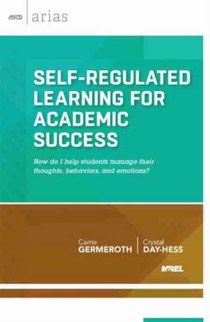 Self-Regulated Learning for Academic Success: How Do I Help Students Manage Their Thoughts, Behaviors, and Emotions? de Carrie Germeroth