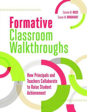 Formative Classroom Walkthroughs: How Principals and Teachers Collaborate to Raise Student Achievement de Connie M. Moss