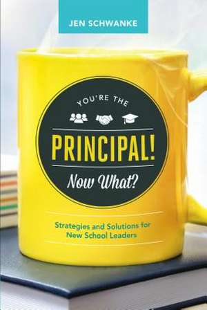 You're the Principal! Now What? de Jennifer Schwanke