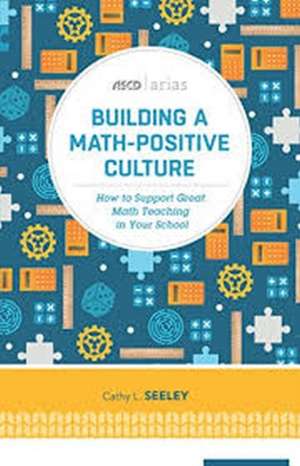 Building a Math-Positive Culture: How to Support Great Math Teaching in Your School (ASCD Arias) de Cathy L. Seeley