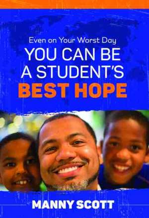 Even on Your Worst Day, You Can Be a Student's Best Hope de Scott, Manny