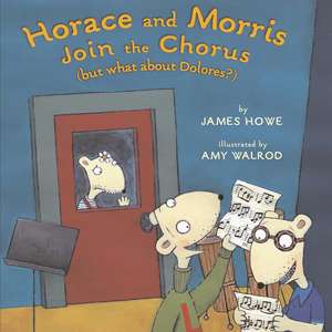 Horace and Morris Join the Chorus: (But What about Dolores?) de James Howe